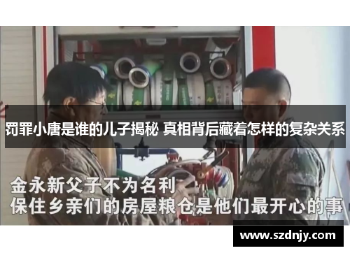 罚罪小唐是谁的儿子揭秘 真相背后藏着怎样的复杂关系